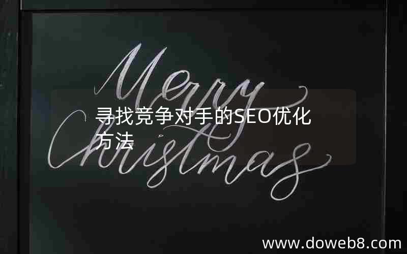 寻找竞争对手的SEO优化方法，寻找竞争对手的seo优化方法