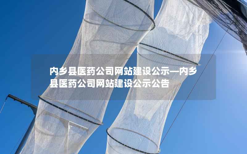 内乡县医药公司网站建设公示—内乡县医药公司网站建设公示公告