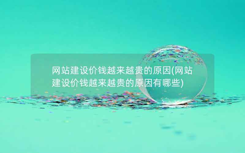 网站建设价钱越来越贵的原因，网站建设价钱越来越贵的原因有哪些