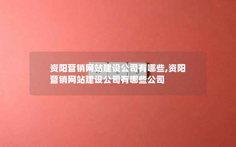 资阳营销网站建设公司有哪些,资阳营销网站建设公司有哪些公司