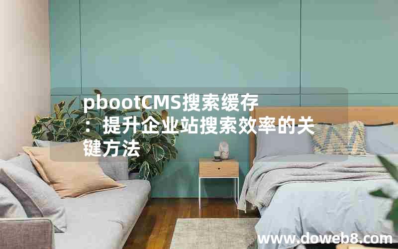 pbootCMS搜索缓存：提升企业站搜索效率的关键方法