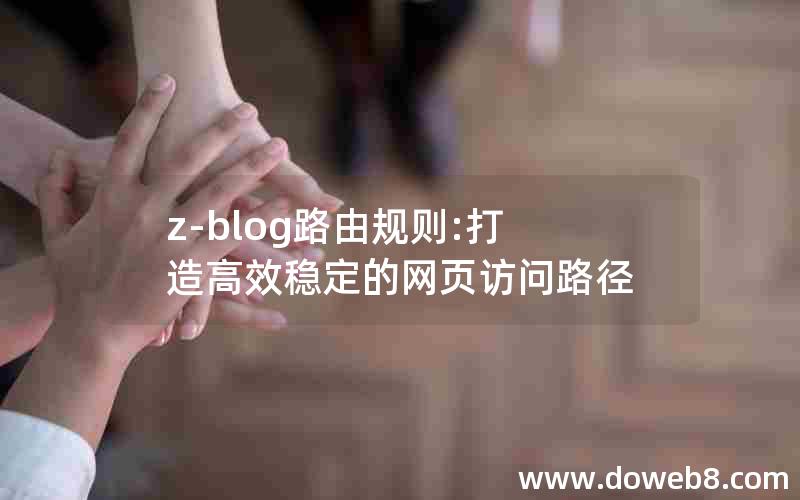 z-blog路由规则:打造高效稳定的网页访问路径