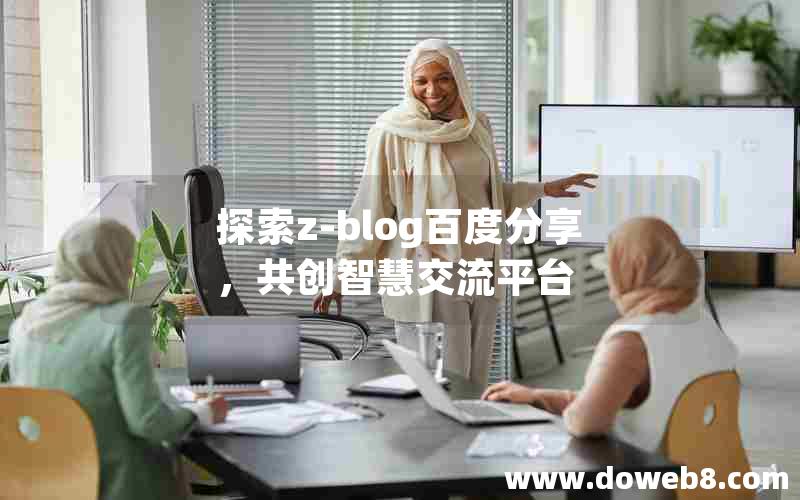 探索Z-Blog百度分享，共创智慧交流平台