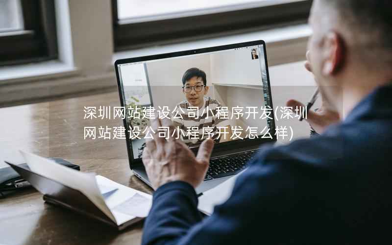 深圳网站建设公司小程序开发，深圳网站建设公司小程序开发怎么样