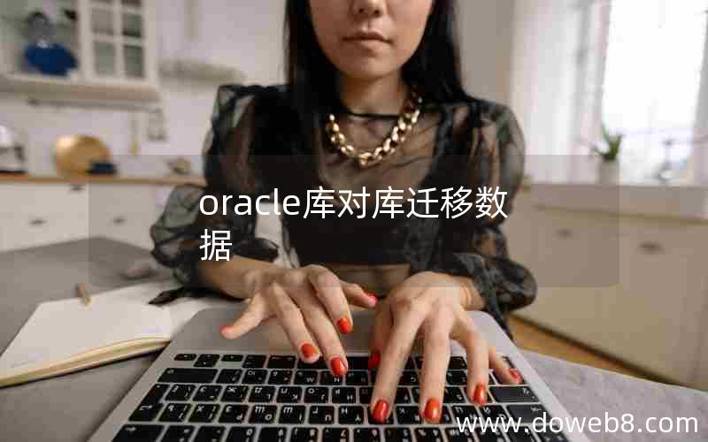 oracle库对库迁移数据 oracle库对库迁移数据