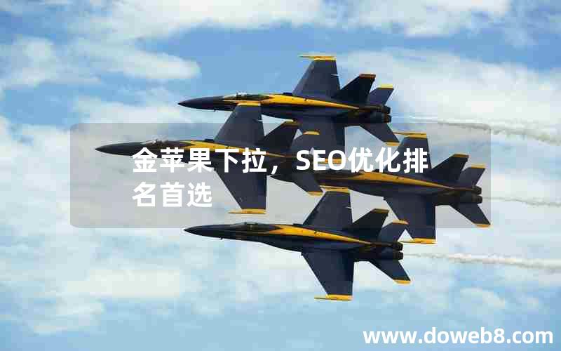 金苹果下拉，SEO优化排名首选，金苹果下拉,seo优化排名首选
