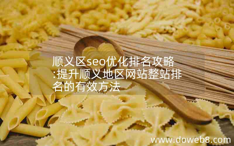 顺义区seo优化排名攻略:提升顺义地区网站整站排名的有效方法