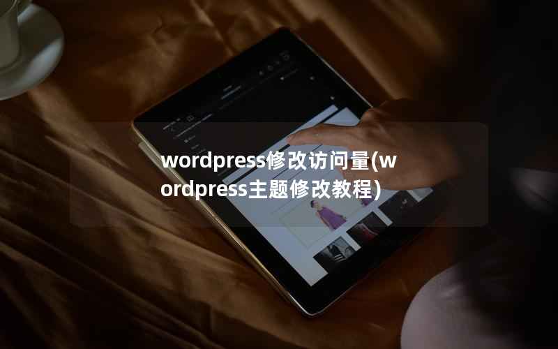 WordPress修改访问量，WordPress主题修改教程