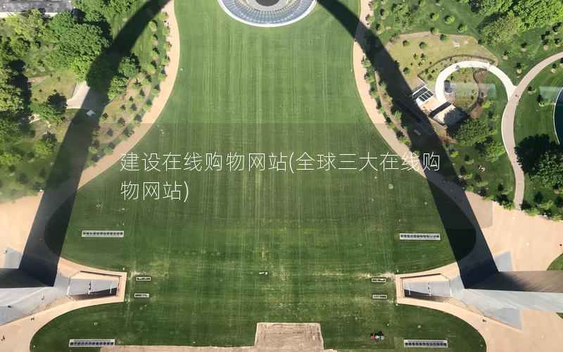 建设在线购物网站，全球三大在线购物网站