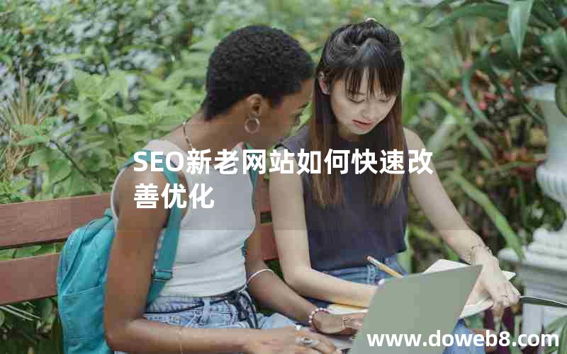 SEO新老网站如何快速改善优化，seo新老网站如何快速改善优化效果