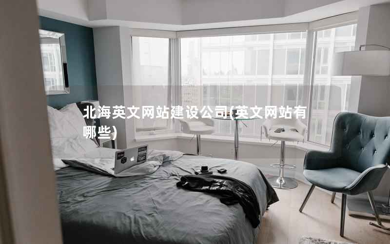 北海英文网站建设公司，英文网站有哪些